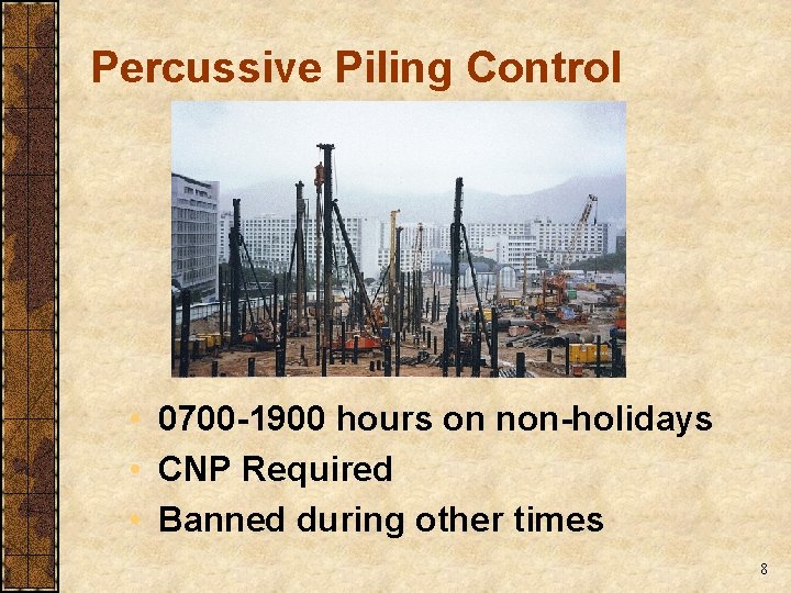 Percussive Piling Control • 0700 -1900 hours on non-holidays • CNP Required • Banned Percussive Piling Control • 0700 -1900 hours on non-holidays • CNP Required • Banned