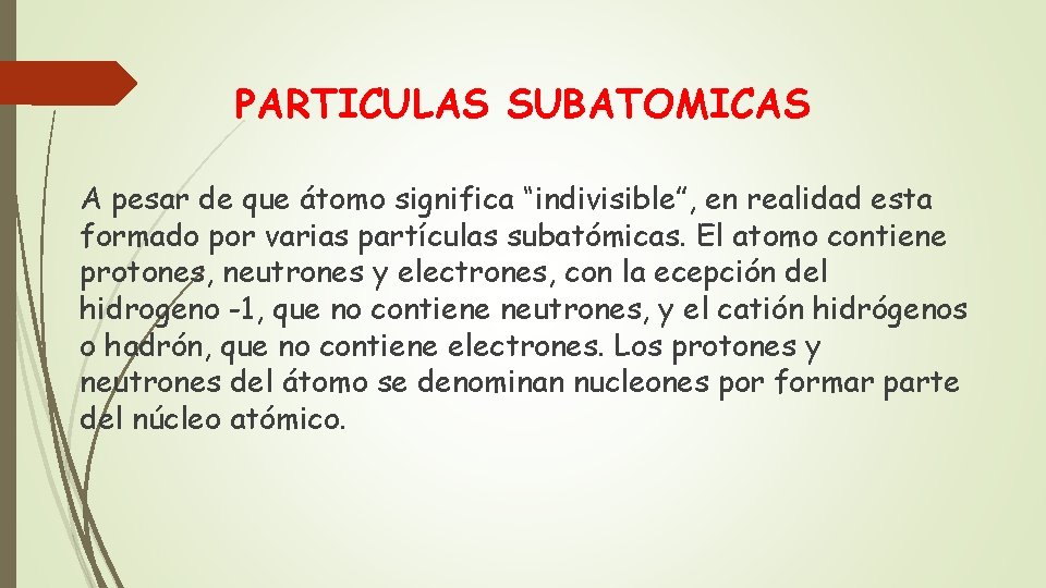 PARTICULAS SUBATOMICAS A pesar de que átomo significa “indivisible”, en realidad esta formado por