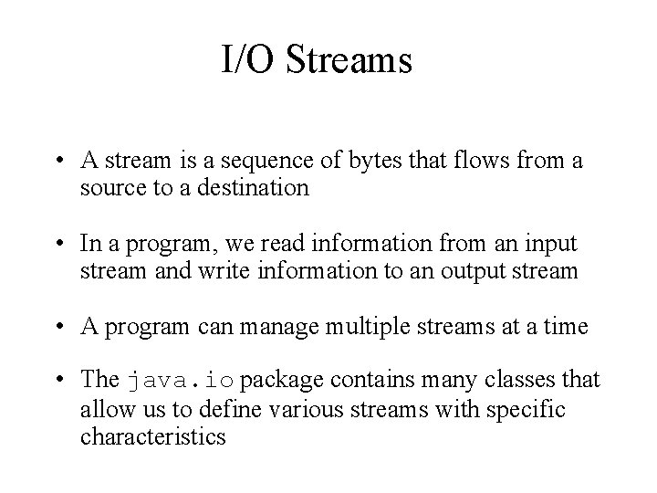 I/O Streams • A stream is a sequence of bytes that flows from a