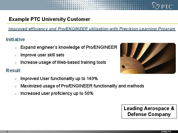 Example PTC University Customer Improved efficiency and Pro/ENGINEER utilization with Precision Learning Program Initiative