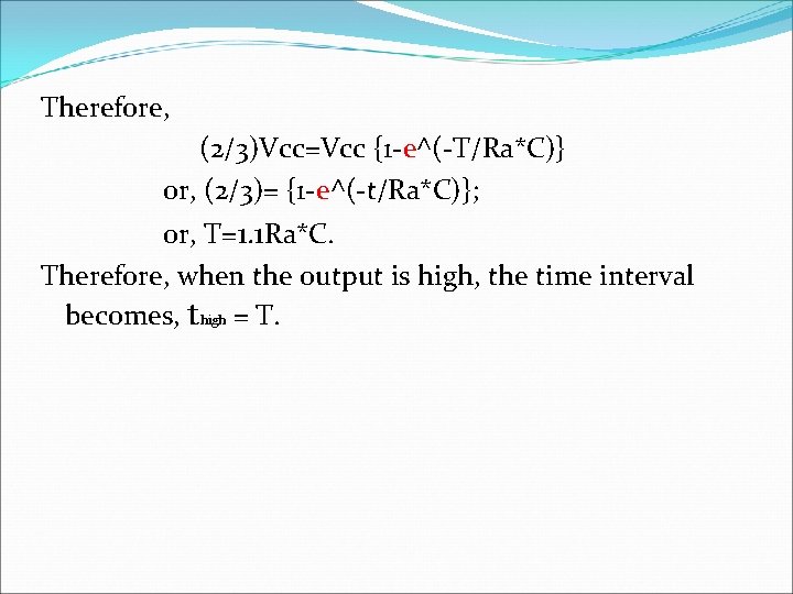 Therefore, (2/3)Vcc=Vcc {1 -e^(-T/Ra*C)} or, (2/3)= {1 -e^(-t/Ra*C)}; or, T=1. 1 Ra*C. Therefore, when