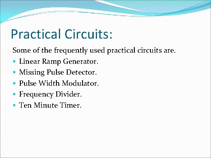 Practical Circuits: Some of the frequently used practical circuits are. § Linear Ramp Generator.