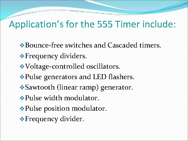 Application’s for the 555 Timer include: v. Bounce-free switches and Cascaded timers. v. Frequency