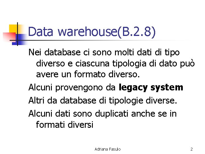 Data warehouse(B. 2. 8) Nei database ci sono molti dati di tipo diverso e