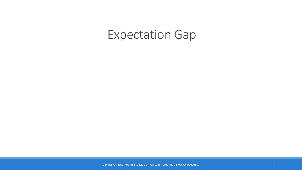 Expectation Gap CENTRE FOR LAW, MARKETS & REGULATION 2017 - DOMINIQUE HOGAN-DORAN SC 3