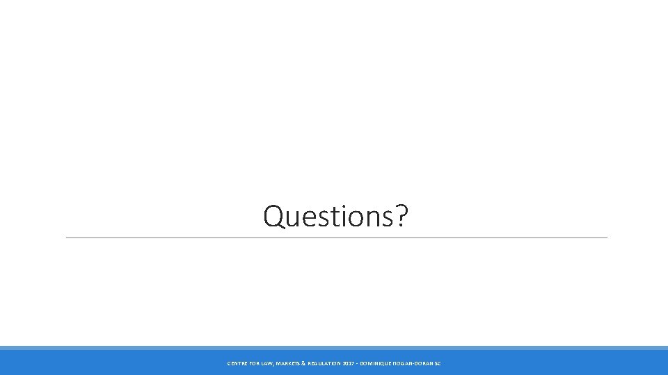 Questions? CENTRE FOR LAW, MARKETS & REGULATION 2017 - DOMINIQUE HOGAN-DORAN SC Questions? CENTRE FOR LAW, MARKETS & REGULATION 2017 - DOMINIQUE HOGAN-DORAN SC
