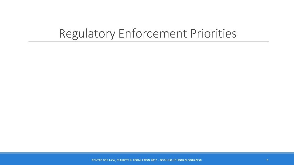 Regulatory Enforcement Priorities CENTRE FOR LAW, MARKETS & REGULATION 2017 - DOMINIQUE HOGAN-DORAN SC