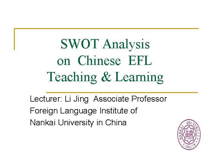 SWOT Analysis on Chinese EFL Teaching & Learning Lecturer: Li Jing Associate Professor Foreign