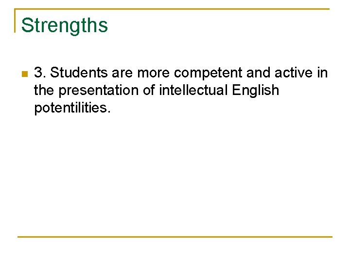Strengths n 3. Students are more competent and active in the presentation of intellectual