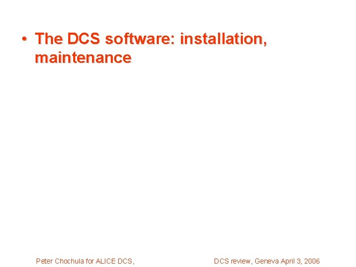  • The DCS software: installation, maintenance Peter Chochula for ALICE DCS, DCS review,