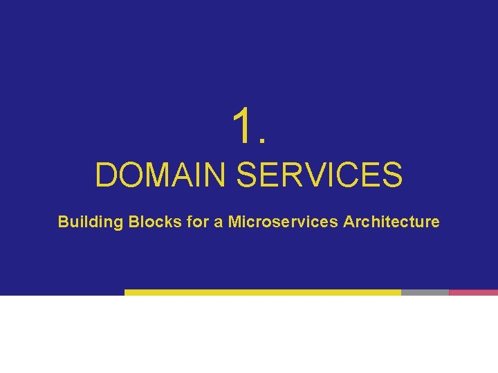 1. DOMAIN SERVICES Building Blocks for a Microservices Architecture 