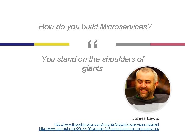 How do you build Microservices? “ You stand on the shoulders of giants http: