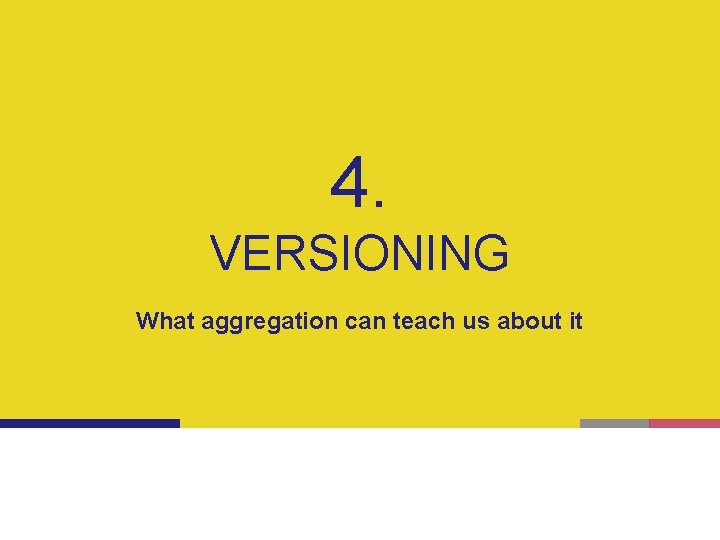 4. VERSIONING What aggregation can teach us about it 