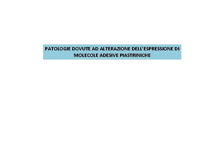 PATOLOGIE DOVUTE AD ALTERAZIONE DELL’ESPRESSIONE DI MOLECOLE ADESIVE PIASTRINICHE 