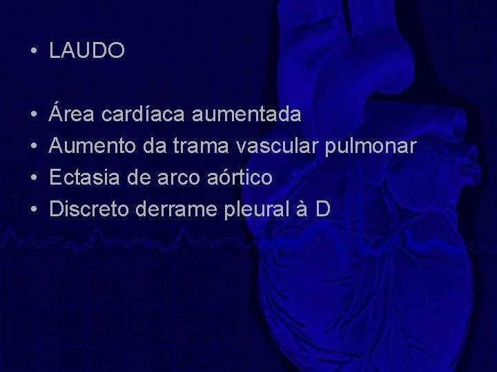  • LAUDO • • Área cardíaca aumentada Aumento da trama vascular pulmonar Ectasia
