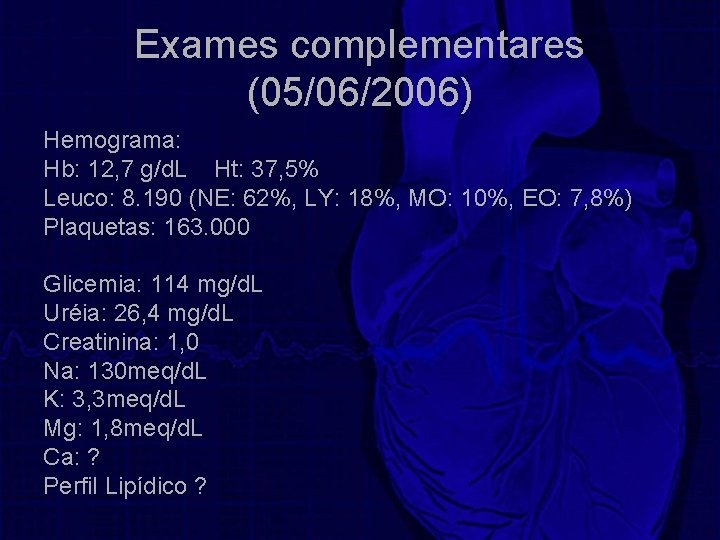 Exames complementares (05/06/2006) Hemograma: Hb: 12, 7 g/d. L Ht: 37, 5% Leuco: 8.