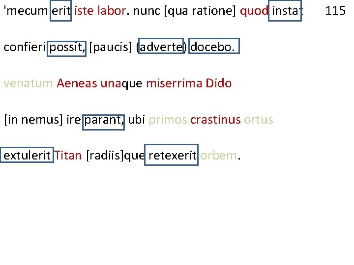 'mecum erit iste labor. nunc [qua ratione] quod instat 115 confieri possit, [paucis] (adverte)