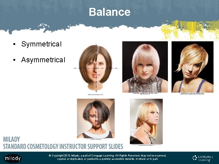 Balance • Symmetrical • Asymmetrical © Copyright 2012 Milady, a part of Cengage Learning.
