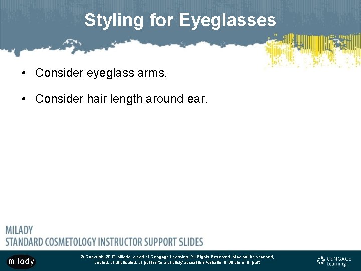 Styling for Eyeglasses • Consider eyeglass arms. • Consider hair length around ear. ©