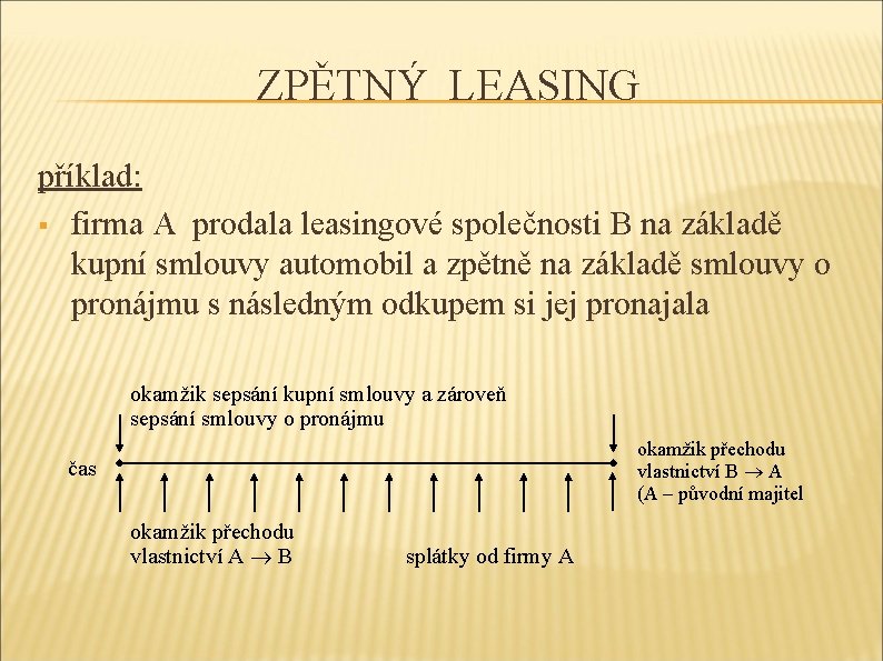 ZPĚTNÝ LEASING příklad: § firma A prodala leasingové společnosti B na základě kupní smlouvy