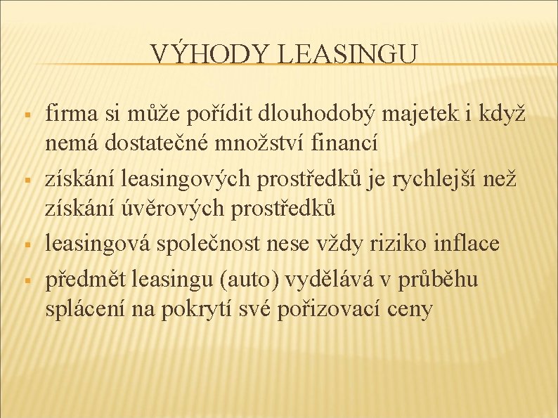 VÝHODY LEASINGU § § firma si může pořídit dlouhodobý majetek i když nemá dostatečné