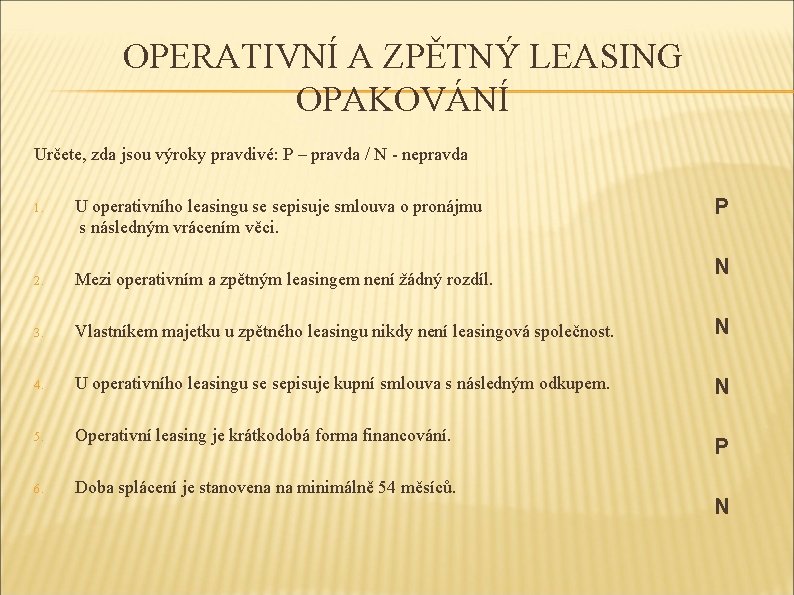 OPERATIVNÍ A ZPĚTNÝ LEASING OPAKOVÁNÍ Určete, zda jsou výroky pravdivé: P – pravda /