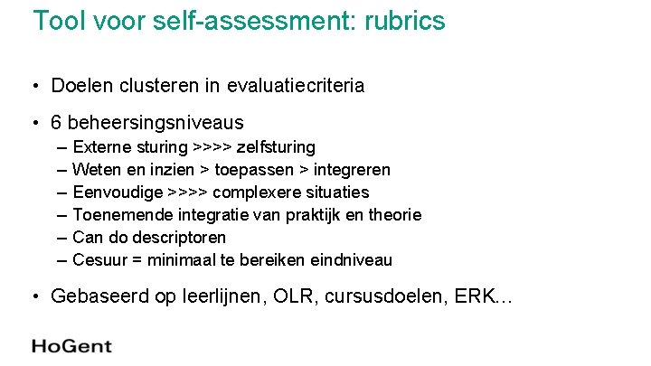Tool voor self-assessment: rubrics • Doelen clusteren in evaluatiecriteria • 6 beheersingsniveaus – – Tool voor self-assessment: rubrics • Doelen clusteren in evaluatiecriteria • 6 beheersingsniveaus – –