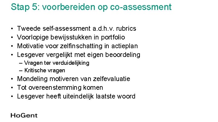 Stap 5: voorbereiden op co-assessment • • Tweede self-assessment a. d. h. v. rubrics Stap 5: voorbereiden op co-assessment • • Tweede self-assessment a. d. h. v. rubrics