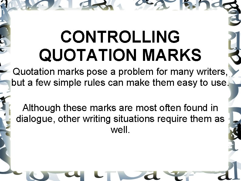 CONTROLLING QUOTATION MARKS Quotation marks pose a problem for many writers, but a few