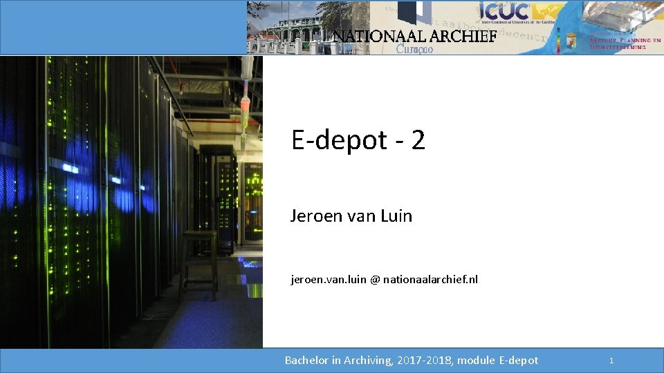 E-depot - 2 Jeroen van Luin jeroen. van. luin @ nationaalarchief. nl Bachelor in