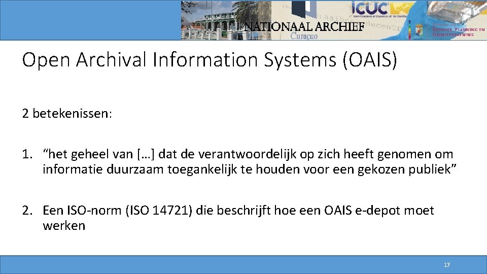 Open Archival Information Systems (OAIS) 2 betekenissen: 1. “het geheel van […] dat de