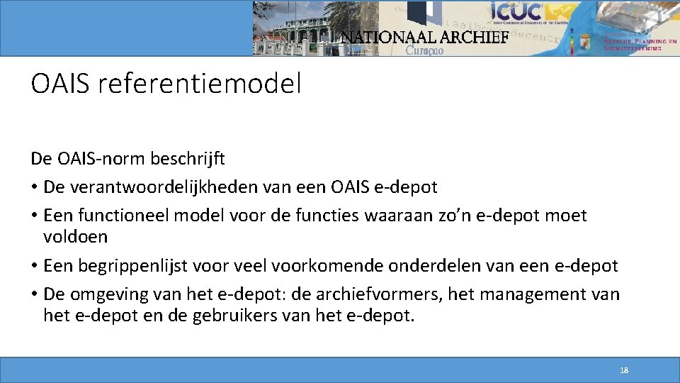 OAIS referentiemodel De OAIS-norm beschrijft • De verantwoordelijkheden van een OAIS e-depot • Een