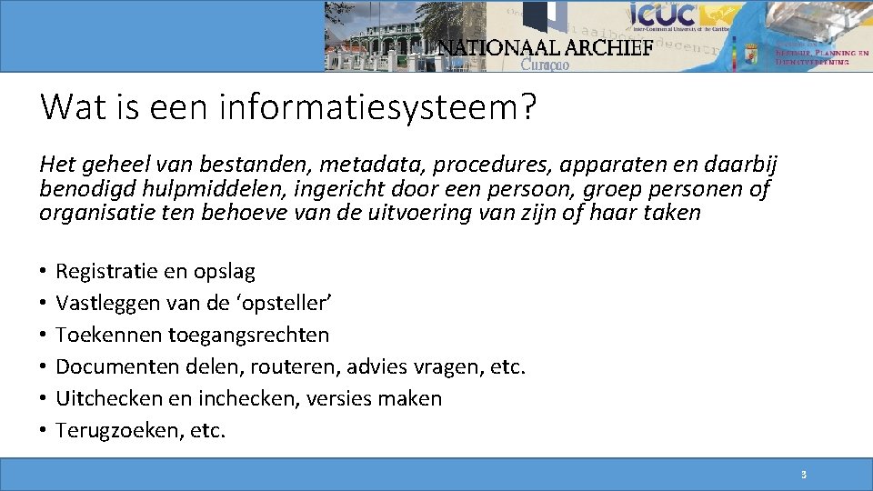 Wat is een informatiesysteem? Het geheel van bestanden, metadata, procedures, apparaten en daarbij benodigd