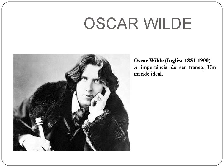 OSCAR WILDE Oscar Wilde (Inglês: 1854 -1900) A importância de ser franco, Um marido