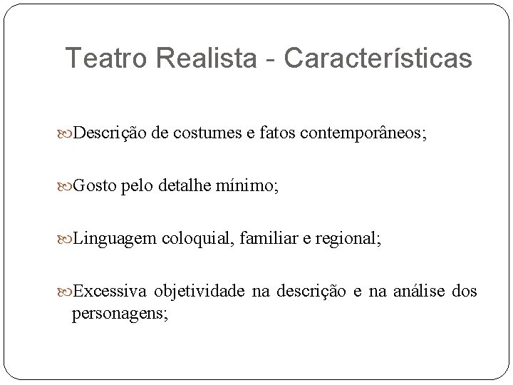 Teatro Realista - Características Descrição de costumes e fatos contemporâneos; Gosto pelo detalhe mínimo;