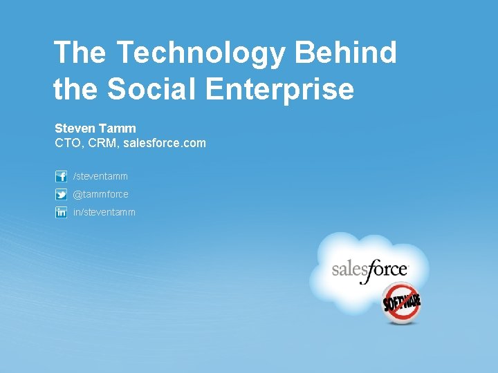 The Technology Behind the Social Enterprise Steven Tamm CTO, CRM, salesforce. com /steventamm @tammforce