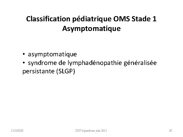 Classification pédiatrique OMS Stade 1 Asymptomatique • asymptomatique • syndrome de lymphadénopathie généralisée persistante