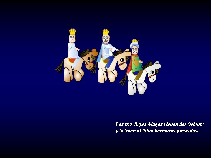 Los tres Reyes Magos vienen del Oriente y le traen al Niño hermosos presentes.