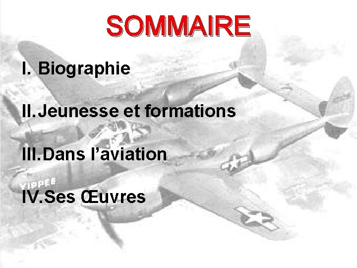 SOMMAIRE I. Biographie II. Jeunesse et formations III. Dans l’aviation IV. Ses Œuvres 