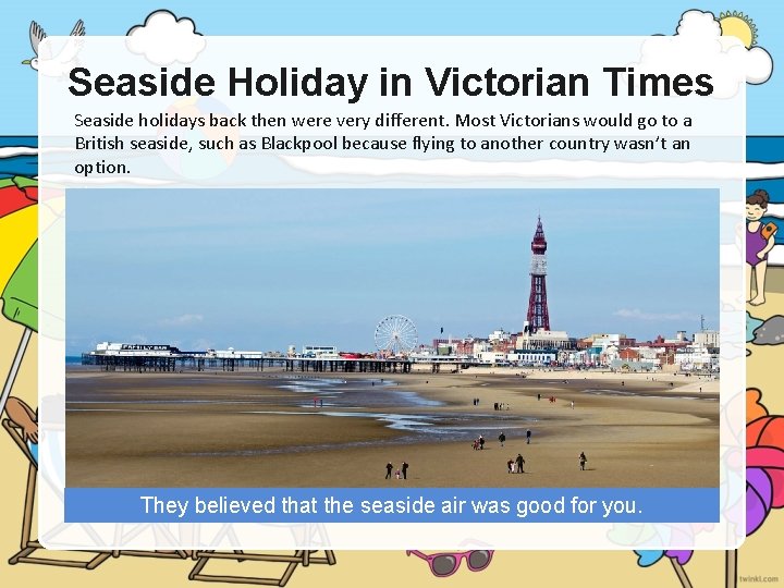 Seaside Holiday in Victorian Times Seaside holidays back then were very different. Most Victorians