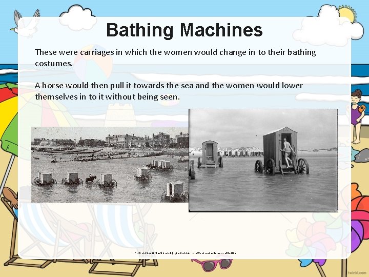 Bathing Machines These were carriages in which the women would change in to their