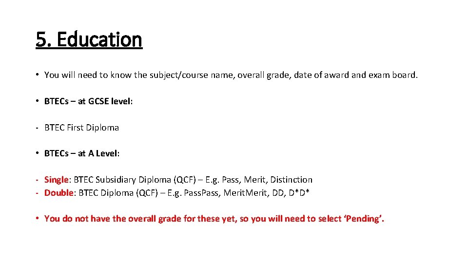 5. Education • You will need to know the subject/course name, overall grade, date