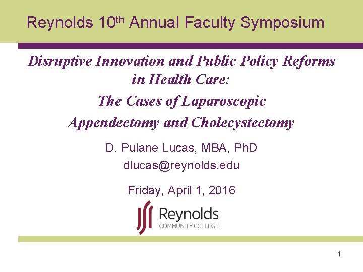 Reynolds 10 th Annual Faculty Symposium Disruptive Innovation and Public Policy Reforms in Health