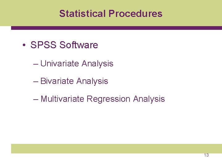 Statistical Procedures • SPSS Software – Univariate Analysis – Bivariate Analysis – Multivariate Regression