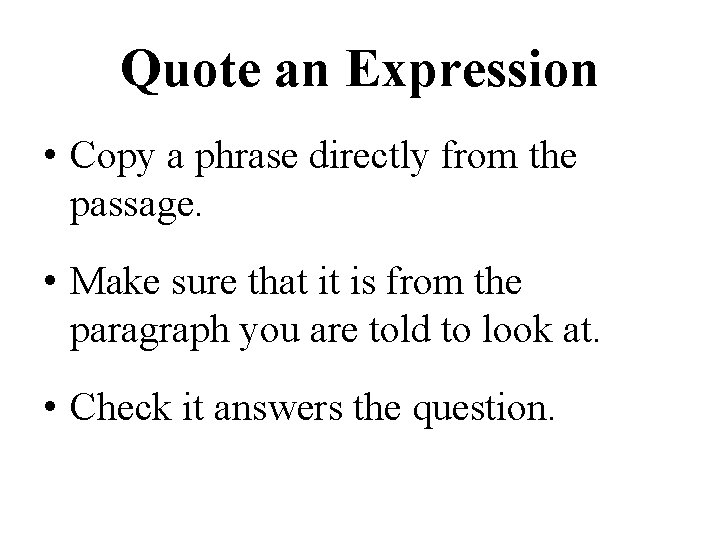 Quote an Expression • Copy a phrase directly from the passage. • Make sure