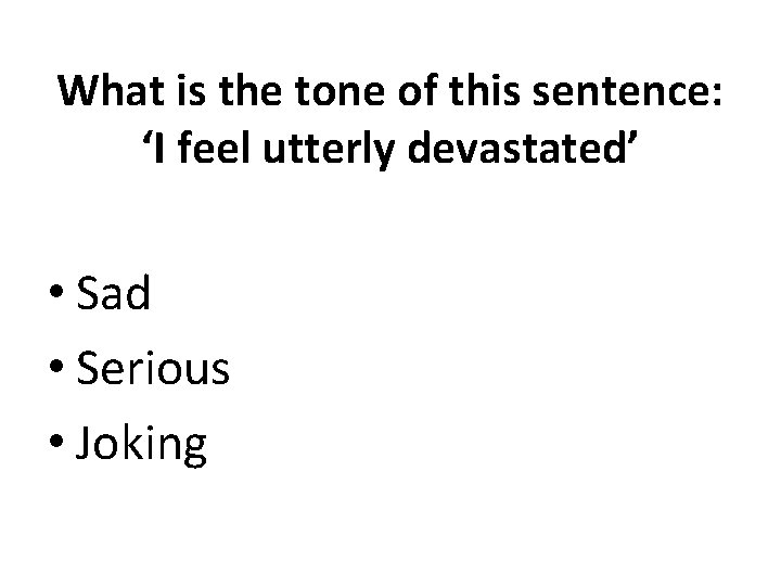 What is the tone of this sentence: ‘I feel utterly devastated’ • Sad •