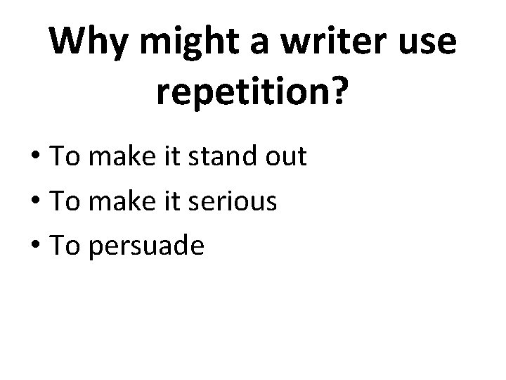 Why might a writer use repetition? • To make it stand out • To