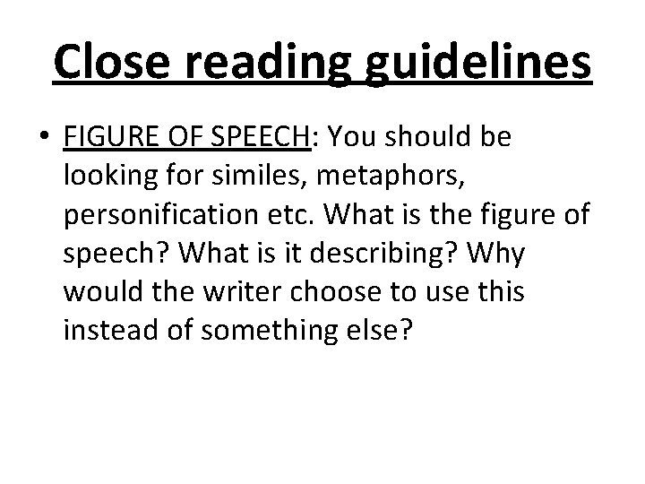 Close reading guidelines • FIGURE OF SPEECH: You should be looking for similes, metaphors,