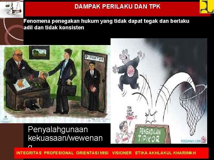 DAMPAK PERILAKU DAN TPK Fenomena penegakan hukum yang tidak dapat tegak dan berlaku adil