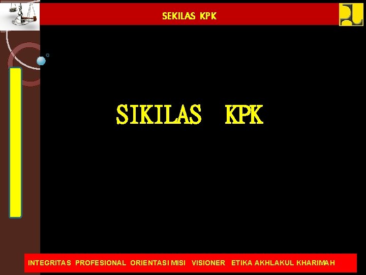 SEKILAS KPK SIKILAS KPK INTEGRITAS PROFESIONAL ORIENTASI MISI VISIONER ETIKA AKHLAKUL KHARIMAH 